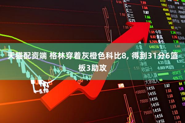 天猫配资端 格林穿着灰橙色科比8, 得到31分6篮板3助攻