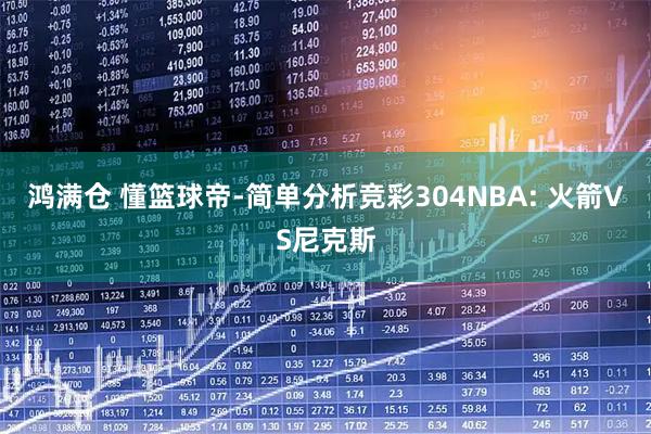 鸿满仓 懂篮球帝-简单分析竞彩304NBA: 火箭VS尼克斯